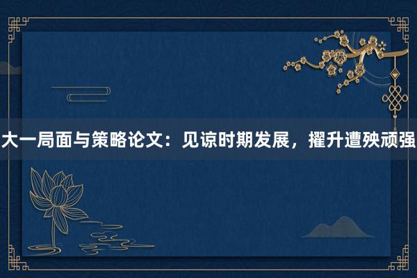 大一局面与策略论文：见谅时期发展，擢升遭殃顽强